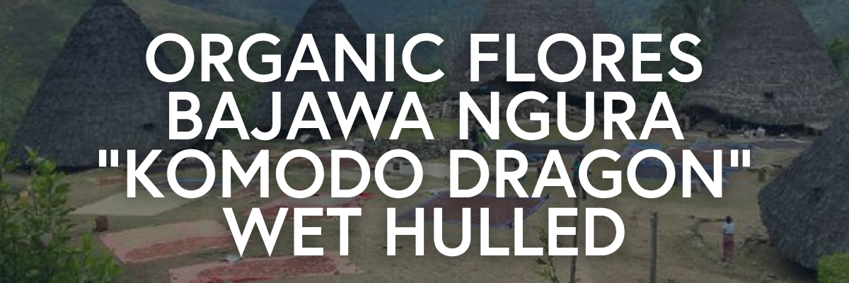 Organic Flores Bajawa Ngura "Komodo Dragon" Wet Hulled